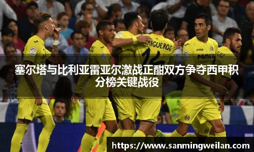 塞尔塔与比利亚雷亚尔激战正酣双方争夺西甲积分榜关键战役